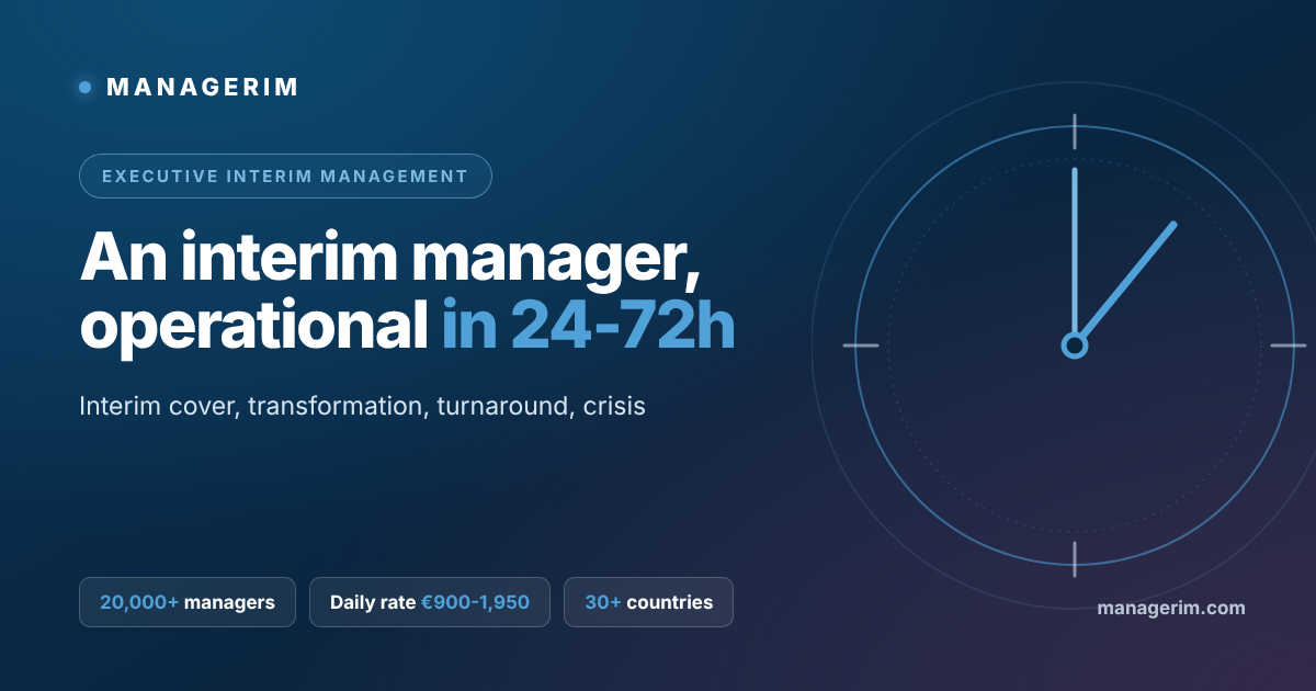 MANAGERIM interim manager: a seasoned executive deployed within 24 to 72 hours, daily rate from €900 to €1,950 excl. VAT, across Europe and worldwide